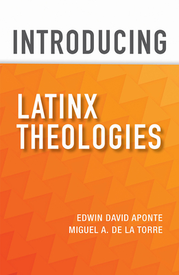 Introducing Latinx Theologies - Aponte, Edwin David (Editor), and de la Torre, Miguel A (Editor)