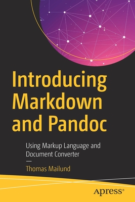 Introducing Markdown and Pandoc: Using Markup Language and Document Converter - Mailund, Thomas