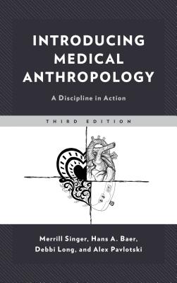 Introducing Medical Anthropology: A Discipline in Action - Singer, Merrill, Professor, and Baer, Hans, and Long, Debbi