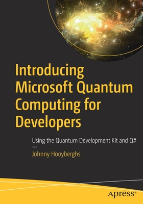 Introducing Microsoft Quantum Computing for Developers: Using the Quantum Development Kit and Q# - Hooyberghs, Johnny