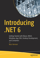 Introducing .Net 6: Getting Started with Blazor, Maui, Windows App Sdk, Desktop Development, and Containers