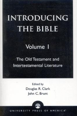 Introducing the Bible: The Old Testament and Intertestamental Literature: Volume I - Clark, Douglas R, and Brunt, John C, and Dybdahl, Jon L (Contributions by)