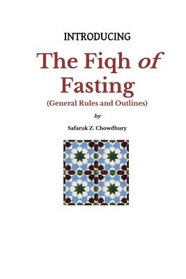 Introducing the Fiqh of Fasting: General Rules and Scenarios - Chowdhury, Safaruk Z