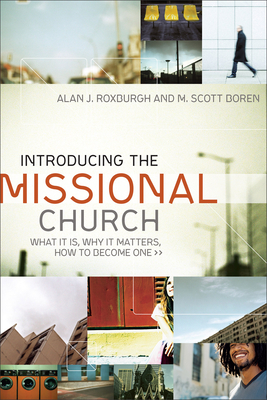 Introducing the Missional Church: What It Is, Why It Matters, How to Become One - Roxburgh, Alan J, and Boren, M Scott