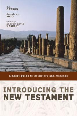 Introducing the New Testament: A Short Guide to Its History and Message - Carson, D A, and Moo, Douglas J, Ph.D., and Naselli, Andrew David, Dr. (Editor)