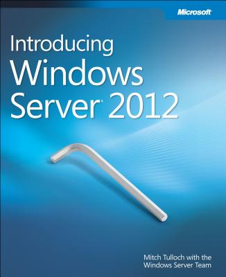 Introducing Windows Server 2012 - Tulloch, Mitch, and Windows Server Team