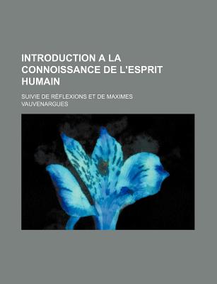 Introduction a la Connoissance de L'Esprit Humain; Suivie de Reflexions Et de Maximes - Vauvenargues