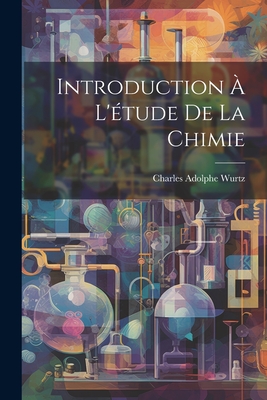 Introduction A L'Etude de La Chimie - Wurtz, Charles Adolphe