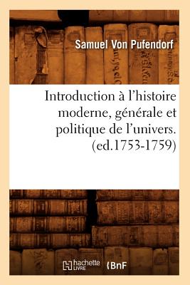 Introduction A L'Histoire Moderne, Generale Et Politique de L'Univers. (Ed.1753-1759) - Von Pufendorf, Samuel