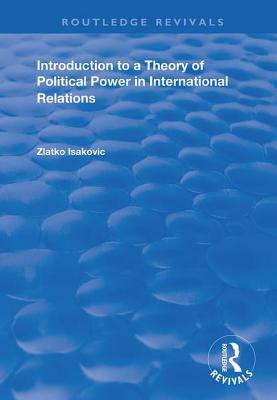 Introduction to a Theory of Political Power in International Relations - Isakovic, Zlatko