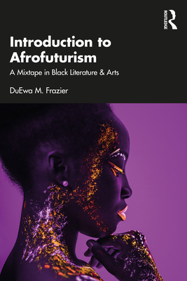 Introduction to Afrofuturism: A Mixtape in Black Literature & Arts - Frazier, Duewa M