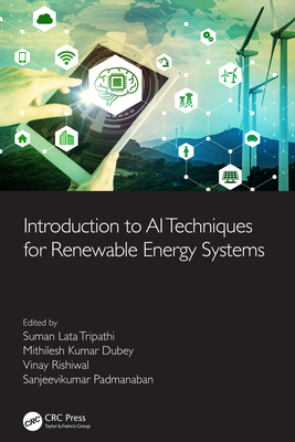 Introduction to AI Techniques for Renewable Energy System - Tripathi, Suman Lata (Editor), and Dubey, Mithilesh Kumar (Editor), and Rishiwal, Vinay (Editor)