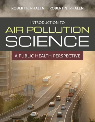 Introduction to Air Pollution Science: A Public Health Perspective - Phalen, Robert F, and Phalen, Robert N
