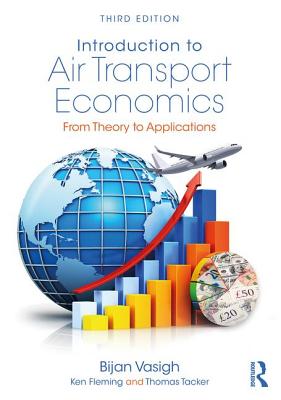 Introduction to Air Transport Economics: From Theory to Applications - Vasigh, Bijan, and Fleming, Ken, and Tacker, Thomas