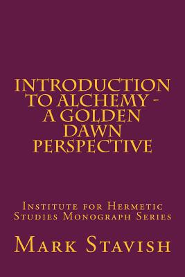 Introduction to Alchemy - A Golden Dawn Perspective - Stavish, Mark, and DeStefano III, Alfred (Editor)