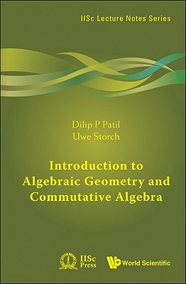 Introduction to Algebraic Geometry and Commutative Algebra - Patil, Dilip P, and Storch, Uwe