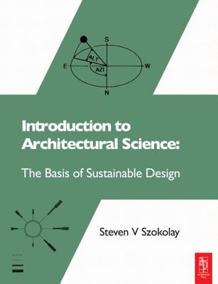 Introduction to Architectural Science: The Basis of Sustainable Design - Szokolay, Steven