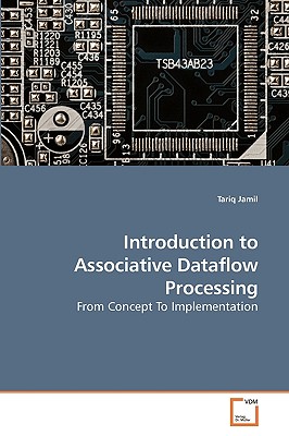 Introduction to Associative Dataflow Processing - Jamil, Tariq