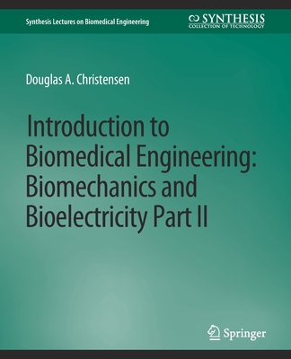 Introduction to Biomedical Engineering: Biomechanics and Bioelectricity - Part II - Christensen, Douglas