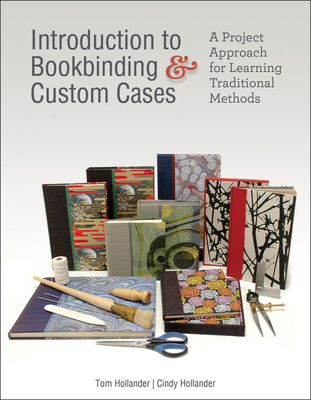 Introduction to Bookbinding & Custom Cases: A Project Approach for Learning Traditional Methods - Hollander, Tom, and Hollander, Cindy