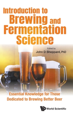 Introduction to Brewing and Fermentation Science: Essential Knowledge for Those Dedicated to Brewing Better Beer - Sheppard, John (Editor)