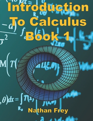 Introduction to Calculus Book 1: Practice Workbook with worked examples and practice problems - Frey, Nathan