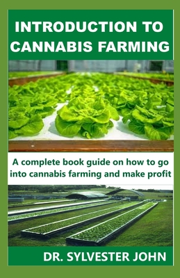 Introduction to Cannabis Farming: A complete book guide on how to go into cannabis farming and make profit - John, Sylvester