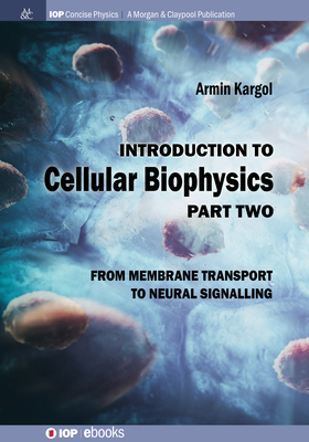 Introduction to Cellular Biophysics, Volume 2: From Membrane Transport to Neural Signalling - Kargol, Armin