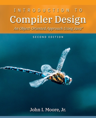 Introduction to Compiler Design: An Object-Oriented Approach Using Java(R) - Moore, John I