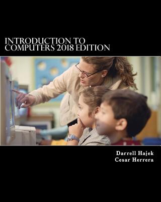 Introduction to Computers 2018 Edition - Herrera, Cesar, and Hajek, Darrell