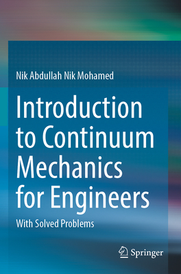 Introduction to Continuum Mechanics for Engineers: With Solved Problems - Mohamed, Nik Abdullah Nik