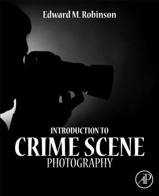 Introduction to Crime Scene Photography - Robinson, Edward M.