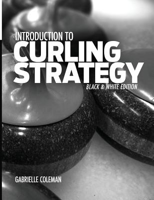 Introduction to Curling Strategy: Black & White Edition - Coleman, Gabrielle