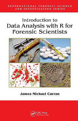 Introduction to Data Analysis with R for Forensic Scientists - Curran, James Michael