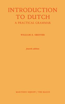 Introduction to Dutch: A Practical Grammar - Shetter, William Z