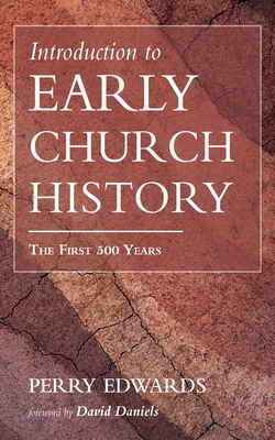 Introduction to Early Church History - Edwards, Perry, and Daniels, David (Foreword by)