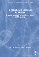 Introduction to Ecological Psychology: A Lawful Approach to Perceiving, Acting, and Cognizing