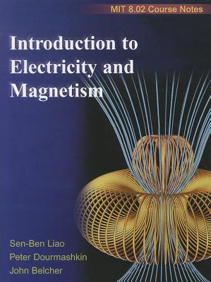 Introduction to Electricity and Magnetism: MIT 8.02 Course Notes - Liao, Sen-Ben, and Dourmashkin, Peter, and Belcher, John