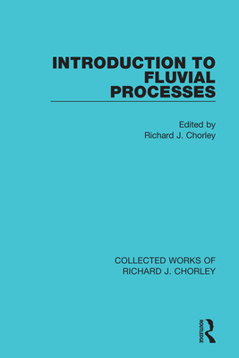 Introduction to Fluvial Processes - Chorley, Richard J. (Editor)