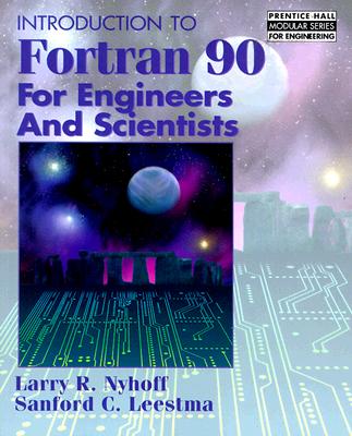 Introduction to FORTRAN 90 for Engineers and Scientists - Nyhoff, Larry R., and Leestma, Sanford