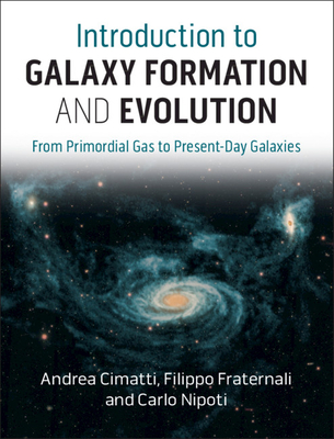 Introduction to Galaxy Formation and Evolution: From Primordial Gas to Present-Day Galaxies - Cimatti, Andrea, and Fraternali, Filippo, and Nipoti, Carlo