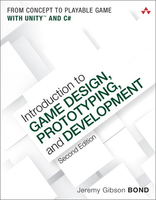 Introduction to Game Design, Prototyping, and Development: From Concept to Playable Game with Unity and C# - Gibson Bond, Jeremy