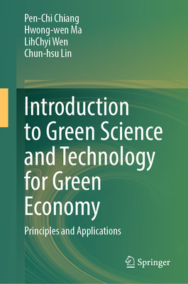 Introduction to Green Science and Technology for Green Economy: Principles and Applications - Chiang, Pen-Chi, and Ma, Hwong-Wen, and Wen, Lihchyi