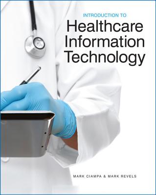 Introduction to Healthcare Information Technology - Ciampa, Mark, and Revels, Mark
