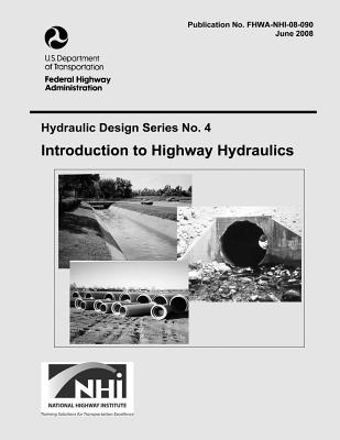 Introduction to Highway Hydraulics: Fourth Edition - Administration, Federal Highway, and Transportation, U S Department of