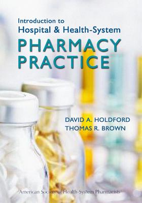 Introduction to Hospital and Health-System Pharmacy Practice - Holdford, David A (Editor), and Brown, Thomas R, MS, Pharmd, Fashp (Editor)