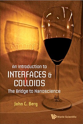 Introduction to Interfaces and Colloids, An: The Bridge to Nanoscience - Berg, John C