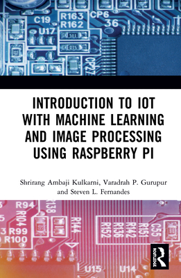 Introduction to IoT with Machine Learning and Image Processing using Raspberry Pi - Kulkarni, Shrirang Ambaji, and Gurupur, Varadraj P., and Fernandes, Steven L.