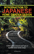 Introduction to Japanese Home Garden Style: A Brief Guide to Elements and Types of Japanese Home Garden Design