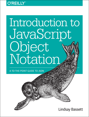 Introduction to JavaScript Object Notation: A To-The-Point Guide to JSON - Bassett, Lindsay